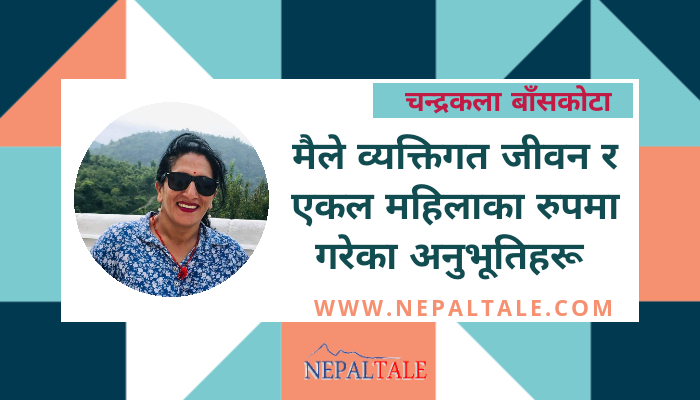 मैले व्यक्तिगत जीवन र एकल महिलाका रुपमा गरेका अनुभूतिहरू