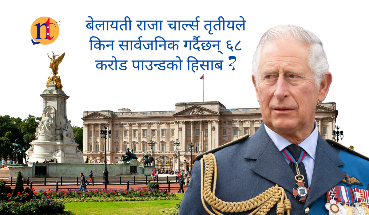 बेलायती राजा चार्ल्स तृतीयले किन सार्वजनिक गर्दैछन् ६८ करोड पाउन्डको हिसाब ?