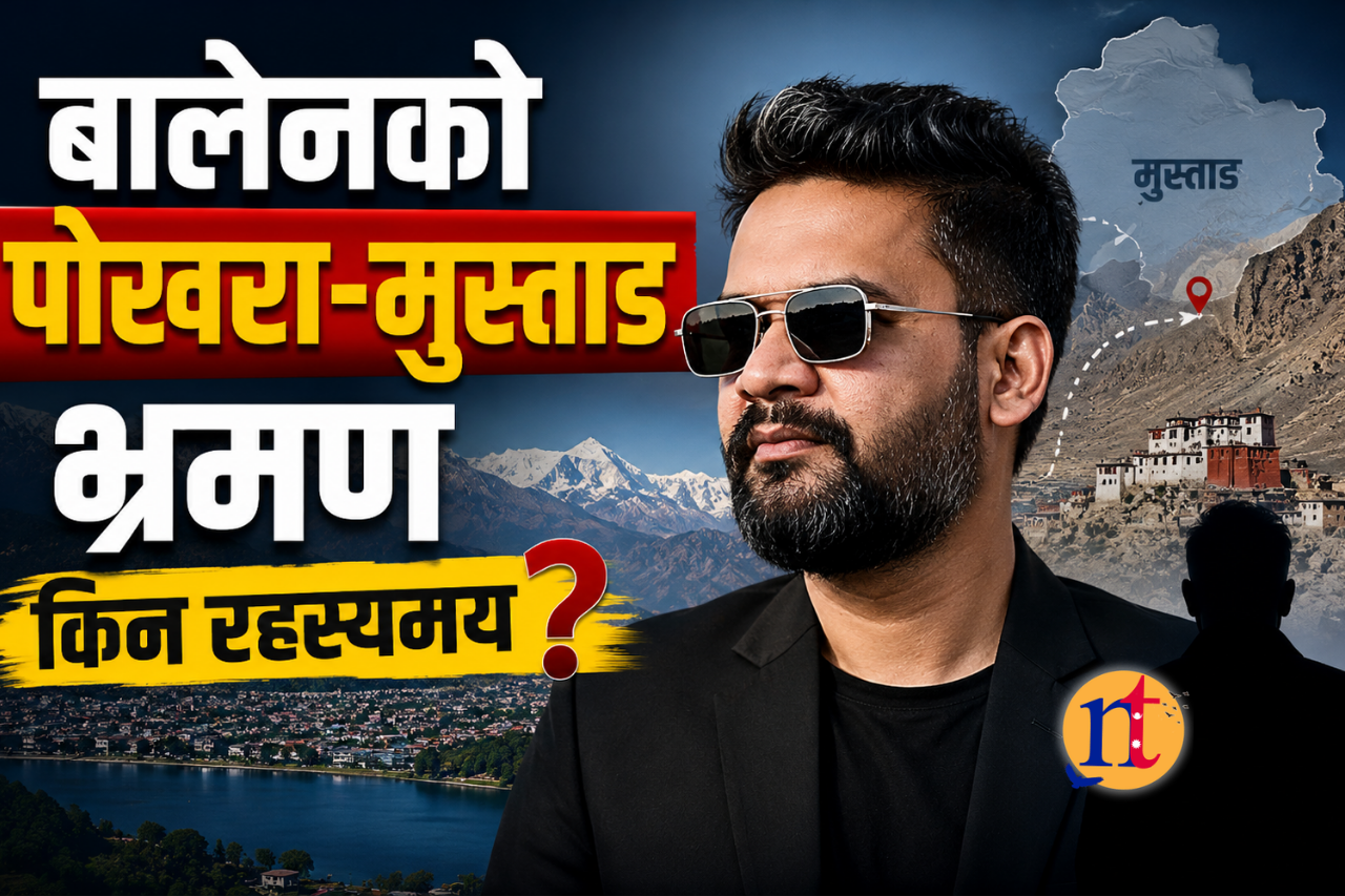 बालेनको पोखरा–मुस्ताङ भ्रमण किन रहस्यमय?