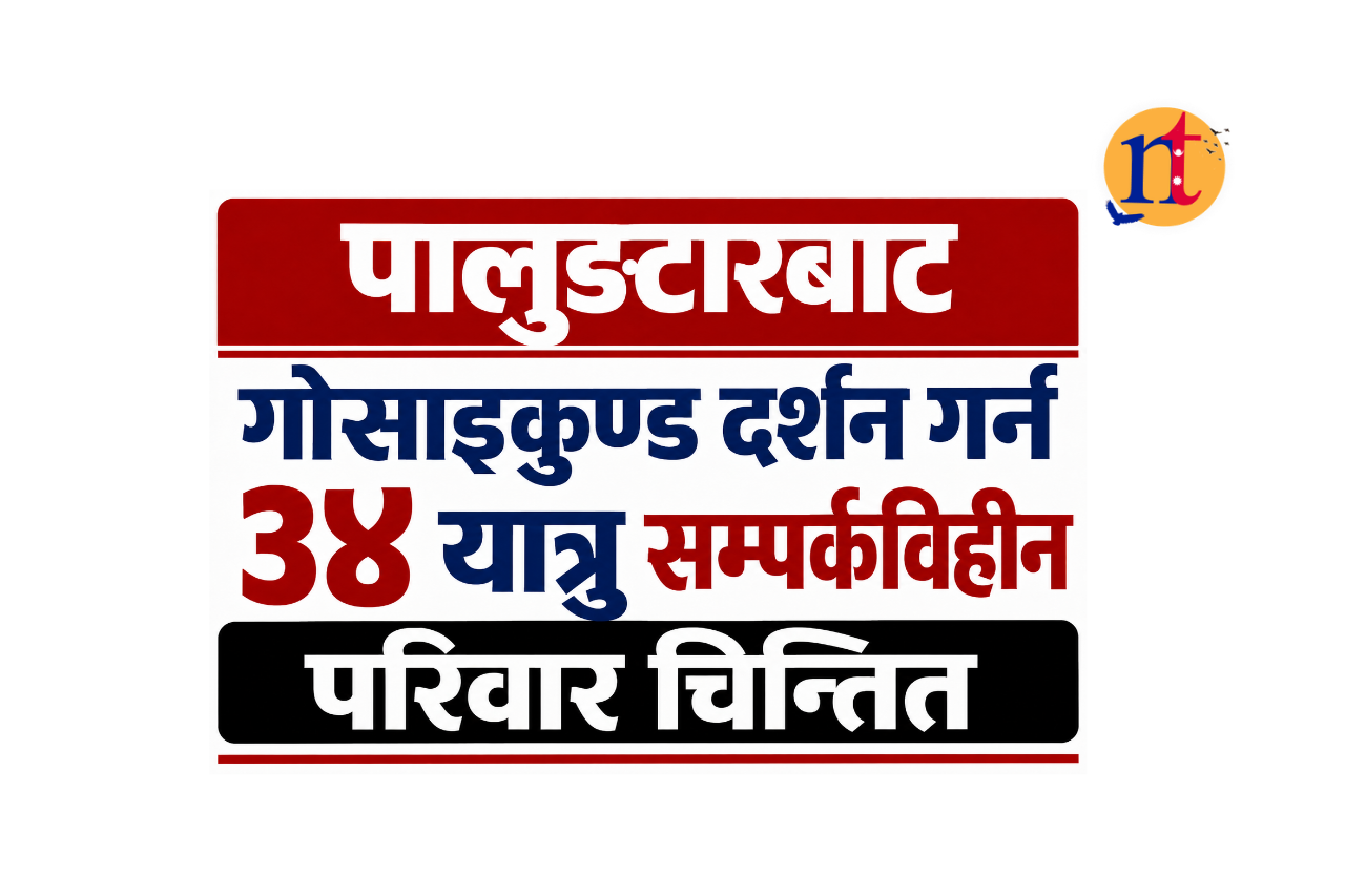 पालुङटारबाट गोसाइकुण्ड दर्शन गर्न गएका ३४ यात्रु सम्पर्कविहीन