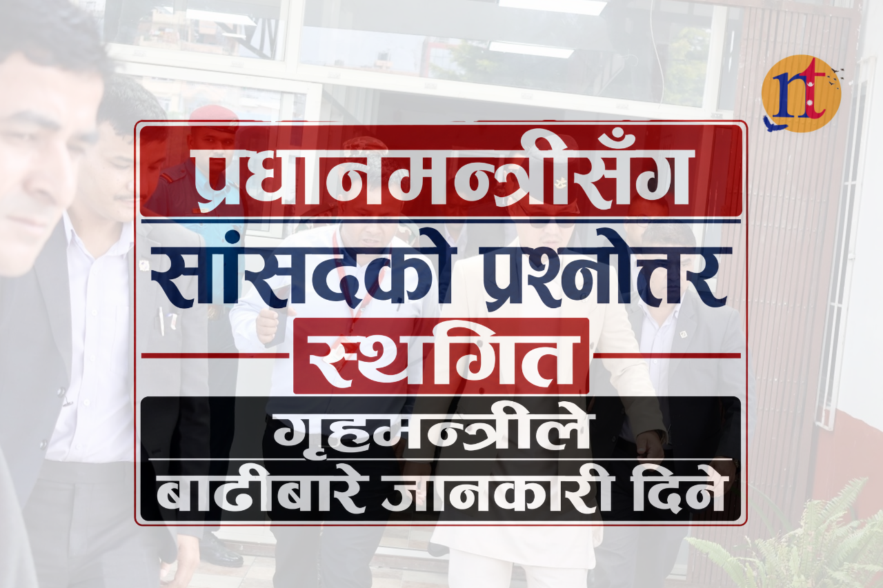 प्रधानमन्त्रीसँग सांसदको प्रश्नोत्तर स्थगित, गृहमन्त्रीले बाढीबारे जानकारी दिने