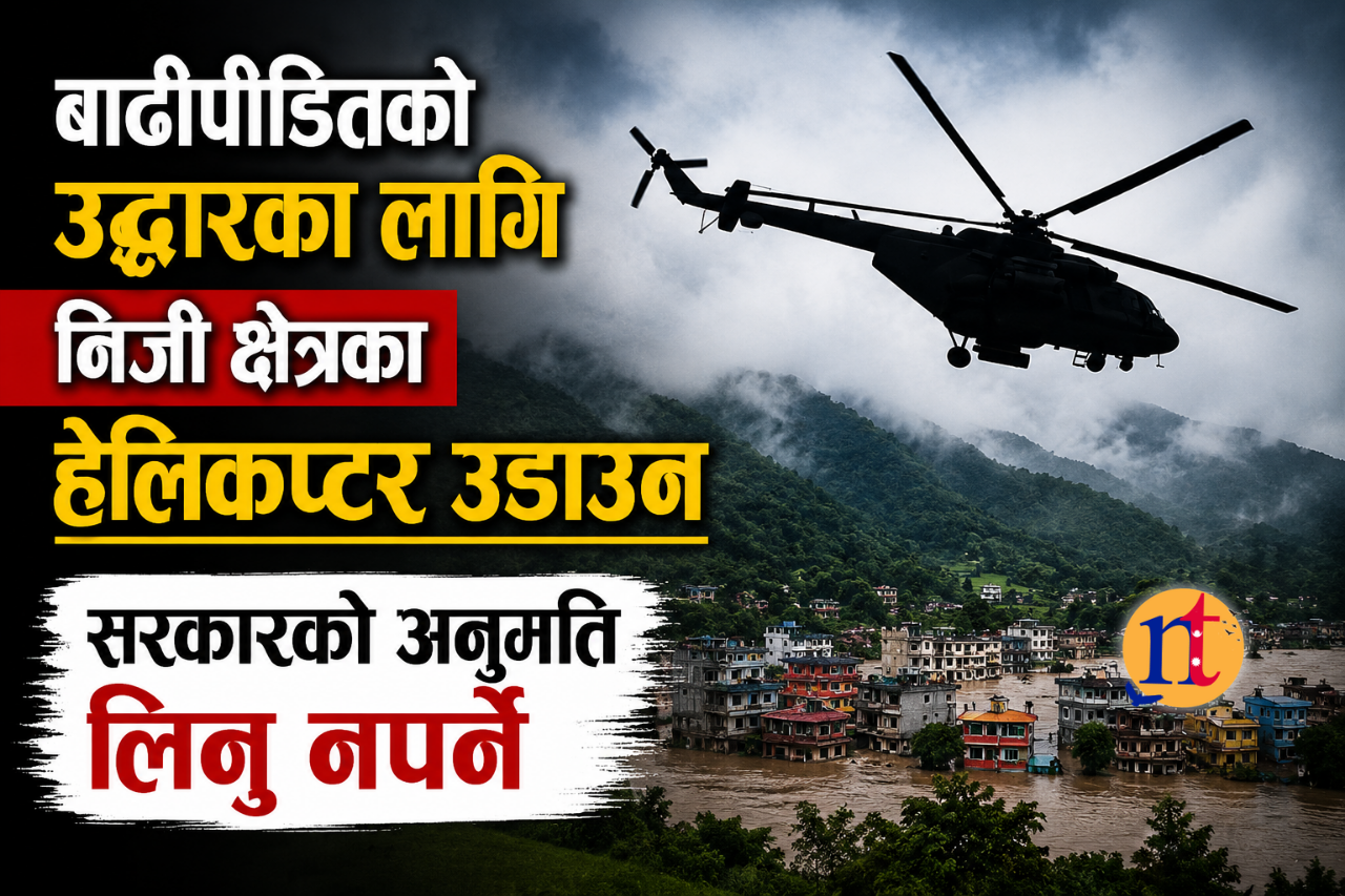 बाढीपीडितको उद्धारका लागि निजी क्षेत्रका हेलिकप्टर उडाउन सरकारको अनुमति लिनु नपर्ने