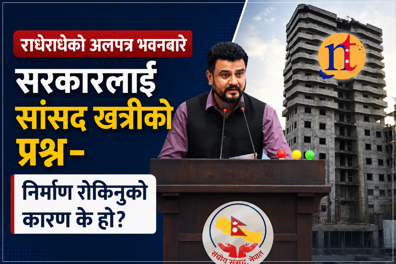 राधेराधेको अलपत्र भवनबारे सरकारलाई सांसद खत्रीको प्रश्न- निर्माण रोकिनुकाे कारण के हो?